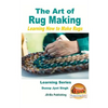 The Art of Rug Making - Learning How to Make Rugs - Paperback