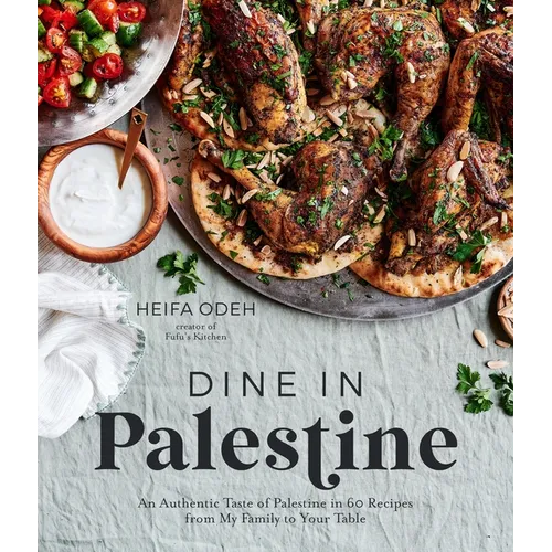 Dine in Palestine: An Authentic Taste of Palestine in 60 Recipes from My Family to Your Table - Paperback