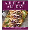 Air Fryer All Day: 120 Tried-And-True Recipes for Family-Friendly Comfort Food - Hardcover