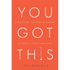 You Got This: Everything You Need to Master Authentic Public Speaking - Paperback