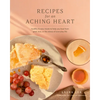 Recipes for an Aching Heart: Healthy & Easy Meals to Help You Heal from Grief, Loss, or the Stress of Everyday Life - Paperback