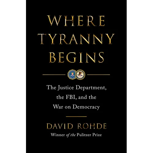 Where Tyranny Begins: The Justice Department, the Fbi, and the War on Democracy - Hardcover
