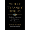 Where Tyranny Begins: The Justice Department, the Fbi, and the War on Democracy - Hardcover