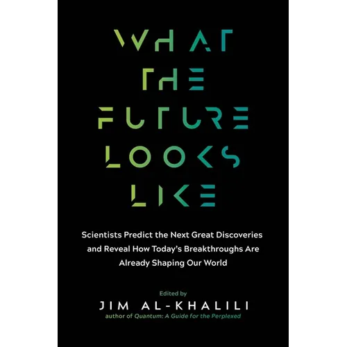 What the Future Looks Like: Scientists Predict the Next Great Discoveries - And Reveal How Today's Breakthroughs Are Already Shaping Our World - Paperback