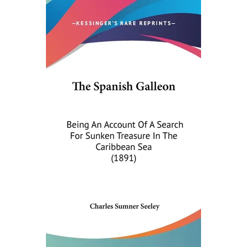 The Spanish Galleon: Being An Account Of A Search For Sunken Treasure In The Caribbean Sea (1891) - Hardcover