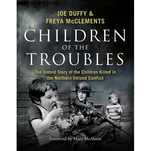 Children of the Troubles: The Untold Story of the Children Killed in the Northern Ireland Conflict - Hardcover