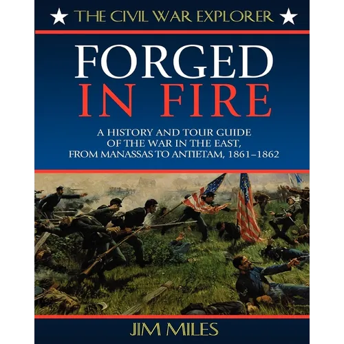 Forged Fire: A History and Tour Guide of the War in the East, from Manassas to Antietam, 1861-1862 - Paperback