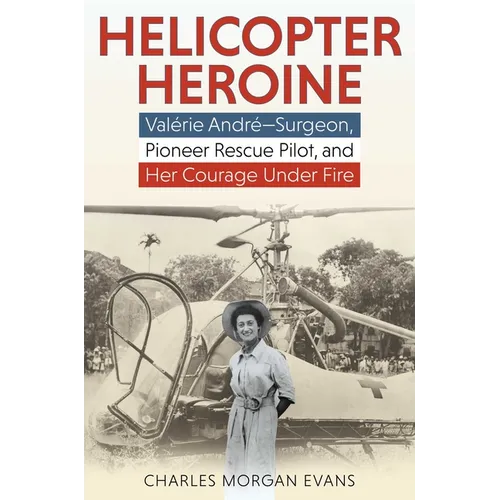 Helicopter Heroine: Valérie André--Surgeon, Pioneer Rescue Pilot, and Her Courage Under Fire - Hardcover