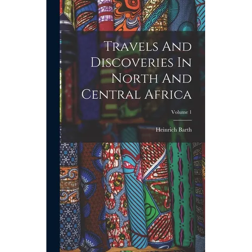 Travels And Discoveries In North And Central Africa; Volume 1 - Hardcover