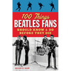 100 Things Beatles Fans Should Know & Do Before They Die - Paperback