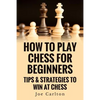 How To Play Chess For Beginners: Tips & Strategies To Win At Chess - Paperback