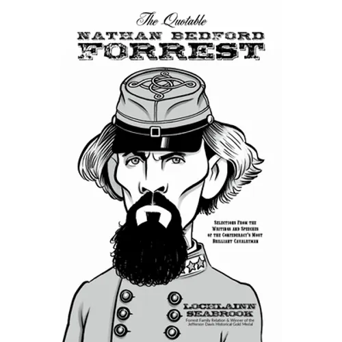 The Quotable Nathan Bedford Forrest: Selections from the Writings and Speeches of the Confederacy's Most Brilliant Cavalryman - Paperback