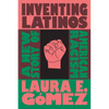 Inventing Latinos: A New Story of American Racism - Hardcover