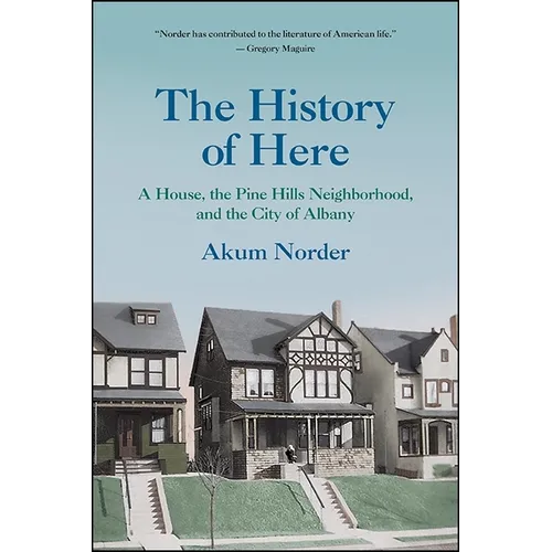 The History of Here: A House, the Pine Hills Neighborhood, and the City of Albany - Paperback