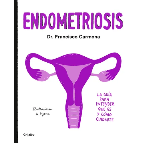 Endometriosis: La Guía Para Entender Qué Es Y Cómo Cuidarte / Endometriosis: The Guide to Understanding What It Is and How to Take Care of Yourself - Paperback