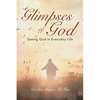 Glimpses of God: Seeing God in Everyday Life - Paperback