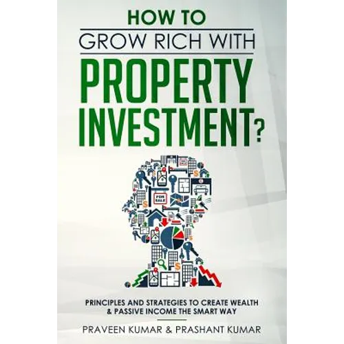 How to Grow Rich with Property Investment?: Principles and Strategies to Create Wealth & Passive Income the Smart Way - Paperback