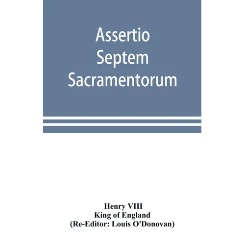 Assertio septem sacramentorum; or, Defence of the seven sacraments - Paperback