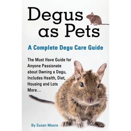 Degus as Pets, a Complete Degu Care Guide - Paperback