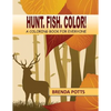 Hunt. Fish. Color!: A Coloring Book for Everyone - Paperback