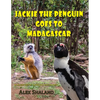 Jackie the Penguin Goes to Madagascar: Jackie Meets the Animals of Madagascar and Learns to Care About Nature - Paperback