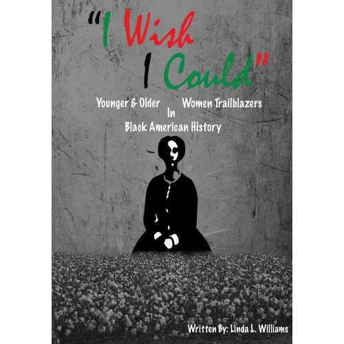 "I Wish I Could": Younger & Older Women Trailblazers In Black American History - Paperback