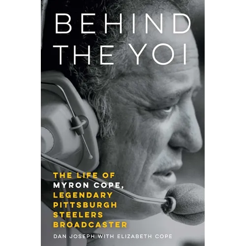 Behind the Yoi: The Life of Myron Cope, Legendary Pittsburgh Steelers Broadcaster - Hardcover