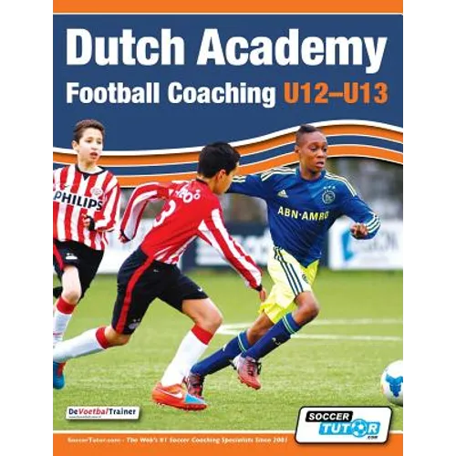 Dutch Academy Football Coaching (U12-13) - Technical and Tactical Practices from Top Dutch Coaches - Paperback