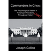 Commanders In Crisis: The Psychological Battles of American Presidents Throughout History - Paperback