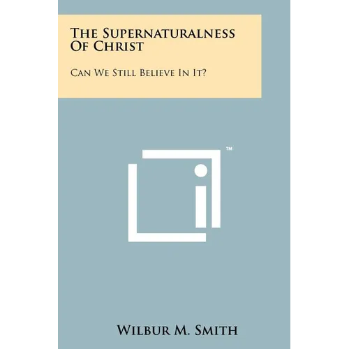 The Supernaturalness Of Christ: Can We Still Believe In It? - Paperback