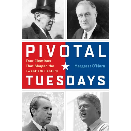Pivotal Tuesdays: Four Elections That Shaped the Twentieth Century - Hardcover