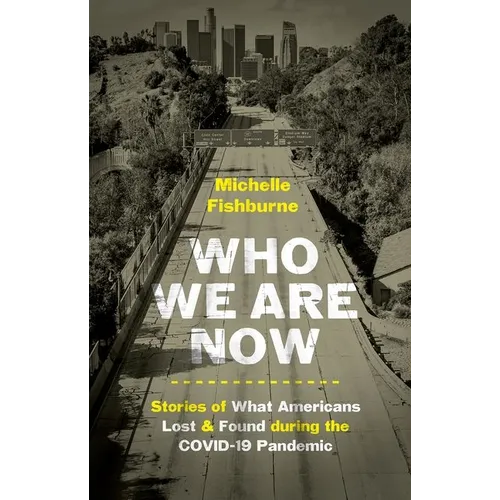 Who We Are Now: Stories of What Americans Lost and Found During the Covid-19 Pandemic - Hardcover