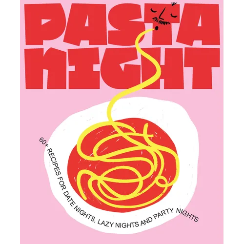 Pasta Night: 60+ Recipes for Date Nights, Lazy Nights, and Party Nights - Hardcover