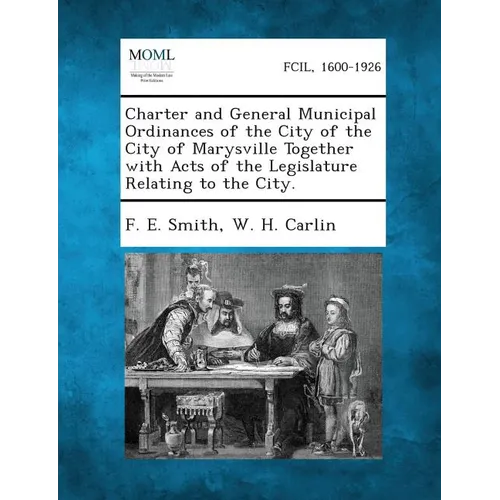 Charter and General Municipal Ordinances of the City of the City of Marysville Together with Acts of the Legislature Relating to the City. - Paperback