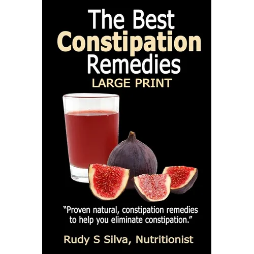 The Best Constipation Remedies: Large Print: Proven natural, constipation remedies to help you eliminate constipation - Paperback