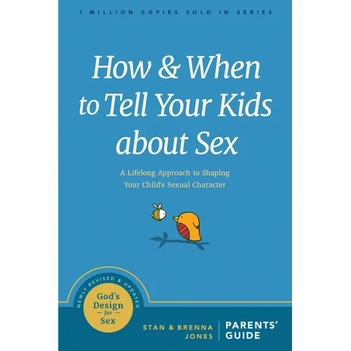 How and When to Tell Your Kids about Sex: A Lifelong Approach to Shaping Your Child's Sexual Character - Paperback
