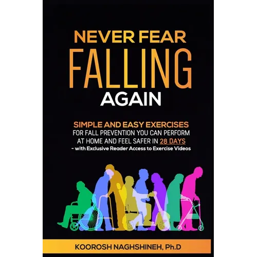 Never Fear Falling Again: Simple and Easy Exercises for Fall Prevention You Can Perform at Home and Feel Safer in 28 Days - with Exclusive Reader Acce - Paperback