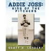 Addie Joss: King of the Pitchers - Paperback