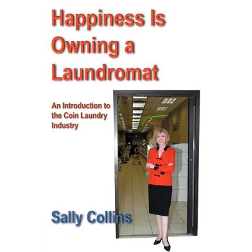 Happiness Is Owning a Laundromat: An Introduction to the Coin Laundry Industry - Paperback