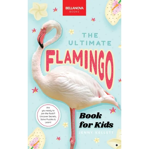 The Ultimate Flamingo Book for Kids: Flamingo Facts, 100+ Amazing Facts, Why They're Pink, Filter-Feeding & Colony Life - Hardcover