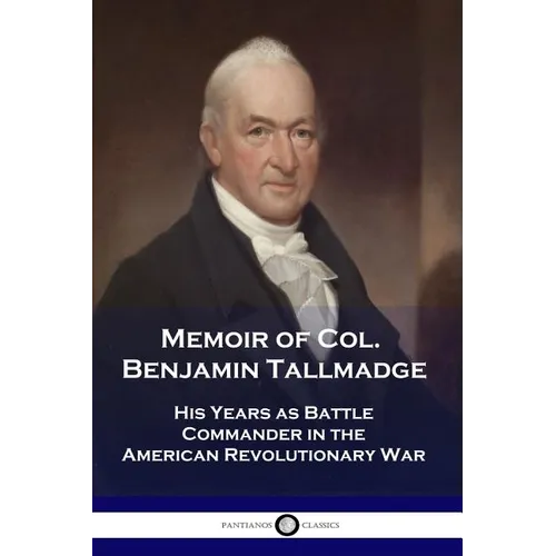 Memoir of Col. Benjamin Tallmadge: His Years as Battle Commander in the American Revolutionary War - Paperback