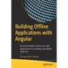 Building Offline Applications with Angular: Develop Reliable, Performant Web Applications for Desktop and Mobile Platforms - Paperback