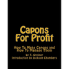 Capons For Profit: How To Make Capons and How To Manage Them - Paperback