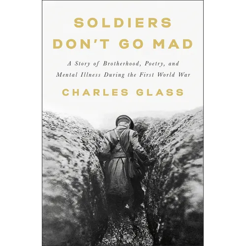Soldiers Don't Go Mad: A Story of Brotherhood, Poetry, and Mental Illness During the First World War - Hardcover