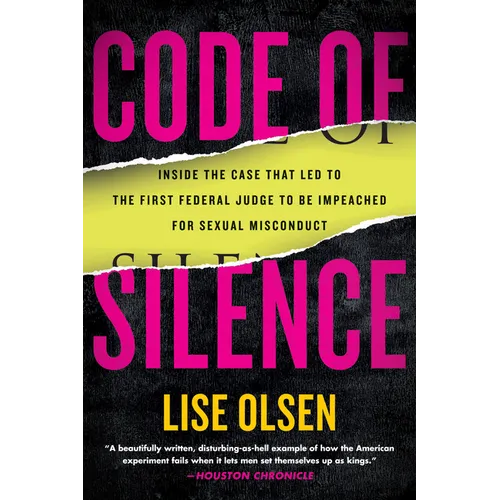 Code of Silence: Sexual Misconduct by Federal Judges, the Secret System That Protects Them, and the Women Who Blew the Whistle - Paperback