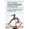 Calisthenics for Beginners: Everything You Need to Know About Bodyweight Exercising (The Ultimate Bodyweight Training Guide) - Paperback