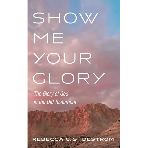 Show Me Your Glory: The Glory of God in the Old Testament - Paperback