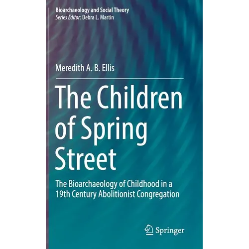 The Children of Spring Street: The Bioarchaeology of Childhood in a 19th Century Abolitionist Congregation - Hardcover
