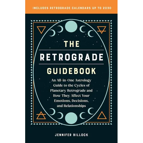 The Retrograde Guidebook: An All-In-One Astrology Guide to the Cycles of Planetary Retrograde and How They Affect Your Emotions, Decisions, and Relati - Paperback