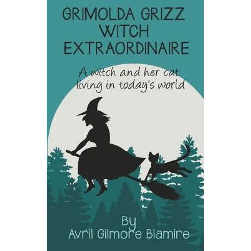 Grimolda Grizz Witch Extraordinaire: A Witch and Her Cat Living in Today's World - Paperback